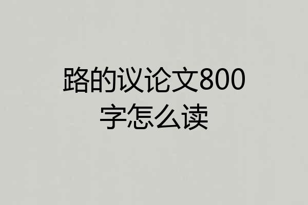 路的议论文800字怎么读