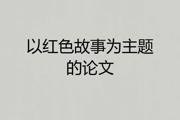 以红色故事为主题的论文