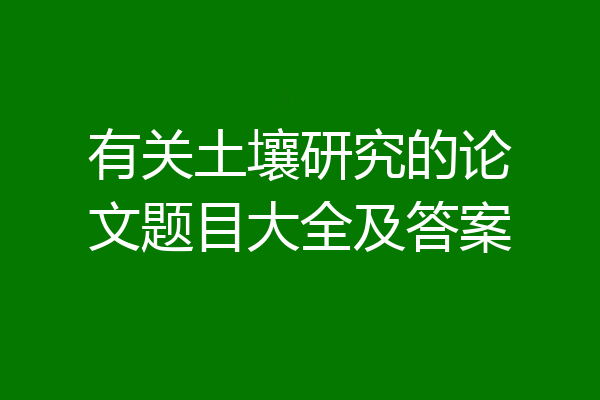 有关土壤研究的论文题目大全及答案