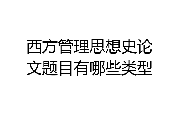 西方管理思想史论文题目有哪些类型