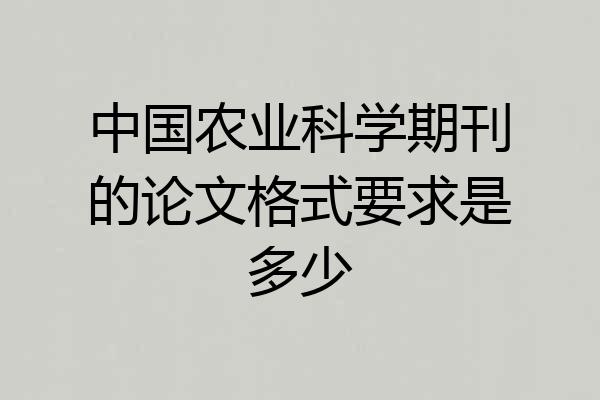 中国农业科学期刊的论文格式要求是多少