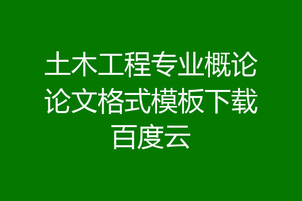 土木工程专业概论论文格式模板下载百度云