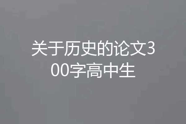 关于历史的论文300字高中生