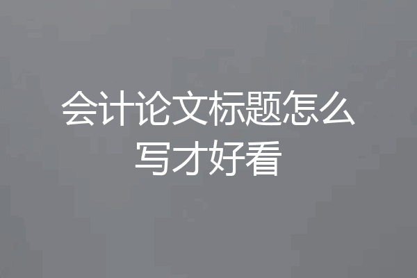 会计论文标题怎么写才好看