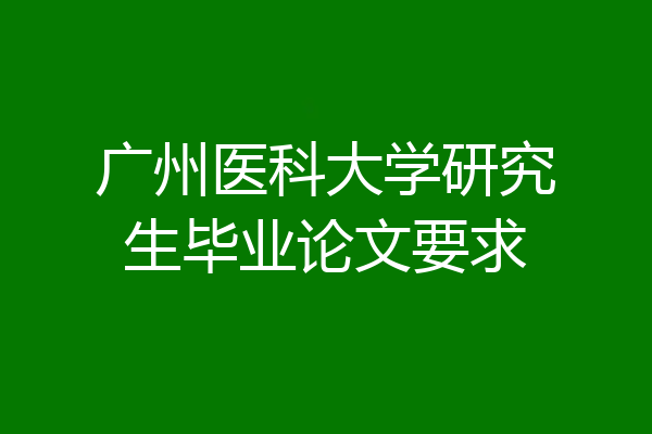 广州医科大学研究生毕业论文要求