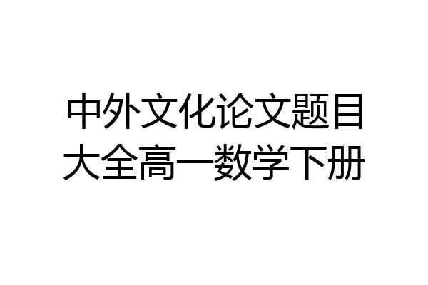 中外文化论文题目大全高一数学下册