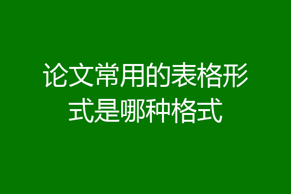 论文常用的表格形式是哪种格式