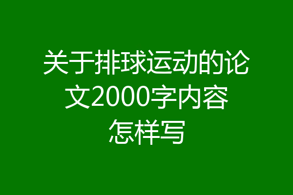 关于排球运动的论文2000字内容怎样写