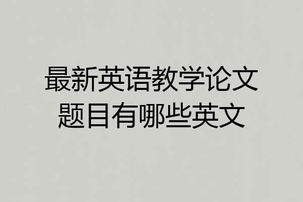最新英语教学论文题目有哪些英文