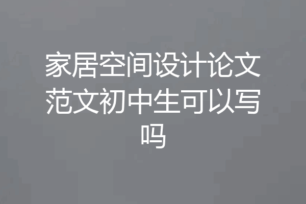 家居空间设计论文范文初中生可以写吗