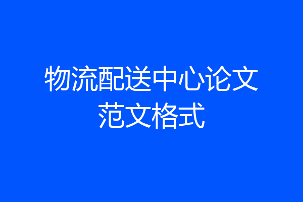 物流配送中心论文范文格式