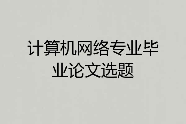 计算机网络专业毕业论文选题
