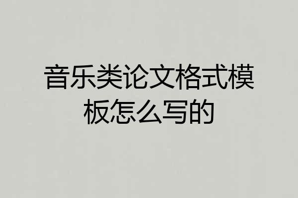音乐类论文格式模板怎么写的