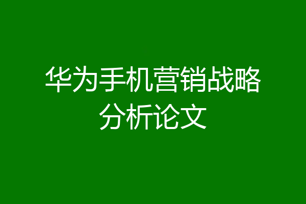 华为手机营销战略分析论文