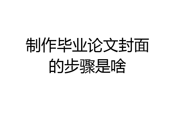 制作毕业论文封面的步骤是啥