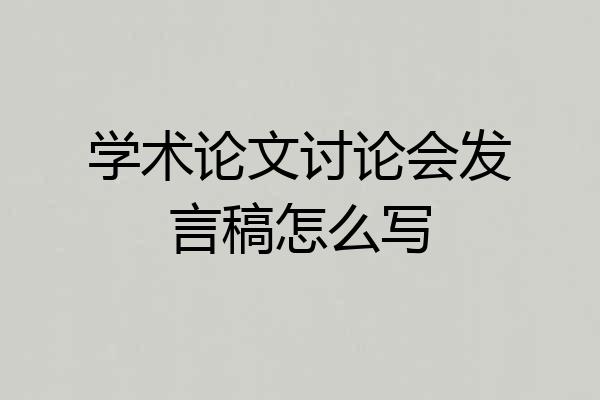 学术论文讨论会发言稿怎么写