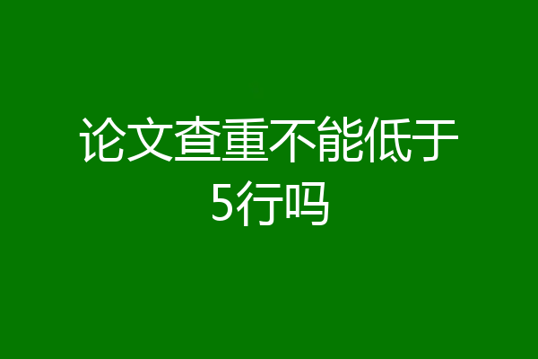 论文查重不能低于5行吗