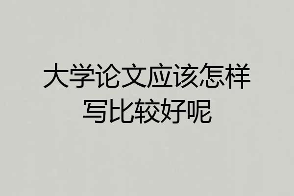 大学论文应该怎样写比较好呢