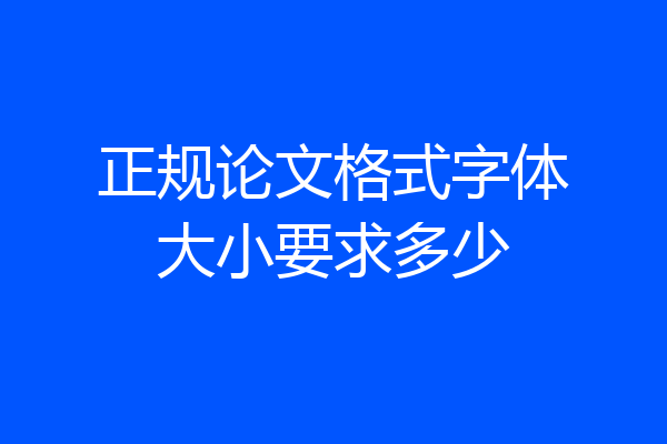 正规论文格式字体大小要求多少