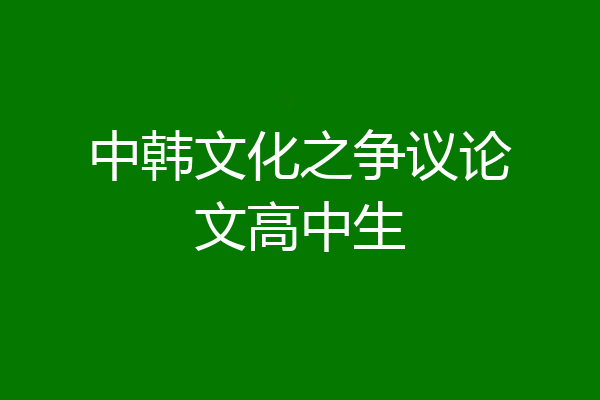 中韩文化之争议论文高中生