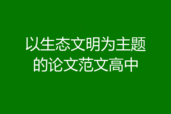 以生态文明为主题的论文范文高中