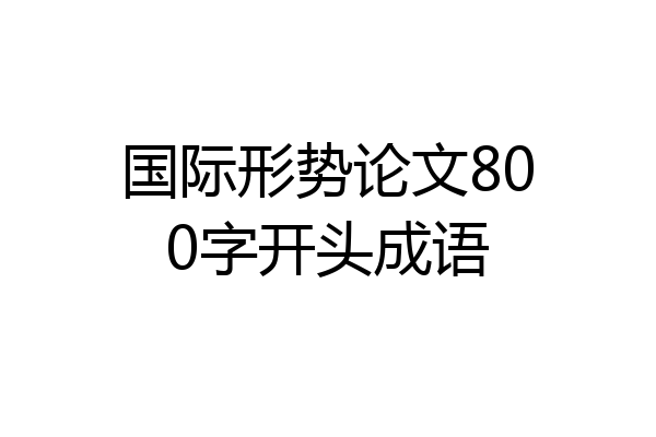国际形势论文800字开头成语