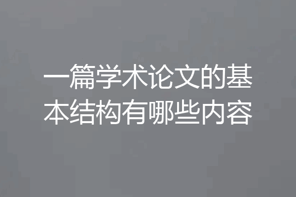 一篇学术论文的基本结构有哪些内容