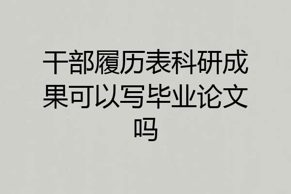 干部履历表科研成果可以写毕业论文吗