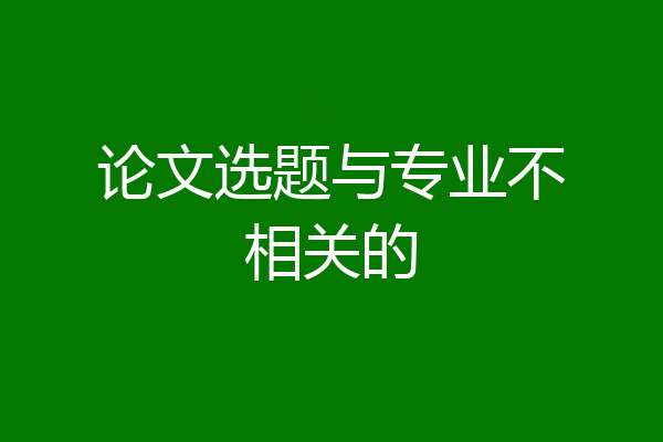 论文选题与专业不相关的