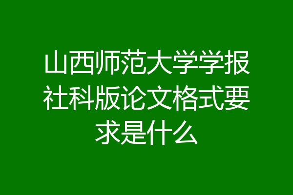 山西师范大学学报社科版论文格式要求是什么