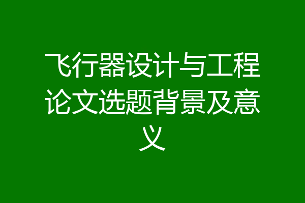 飞行器设计与工程论文选题背景及意义
