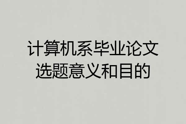 计算机系毕业论文选题意义和目的