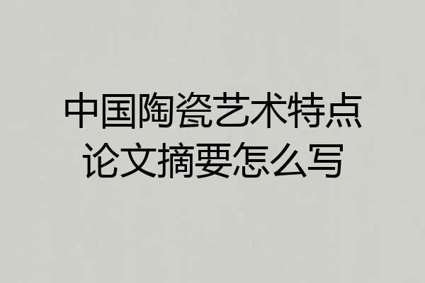 中国陶瓷艺术特点论文摘要怎么写