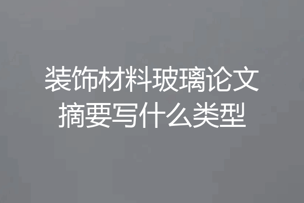 装饰材料玻璃论文摘要写什么类型