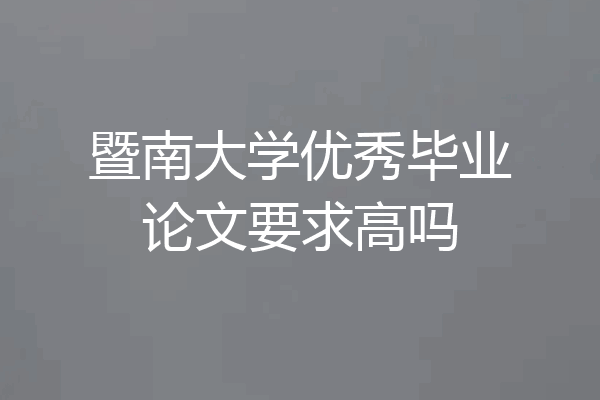 暨南大学优秀毕业论文要求高吗
