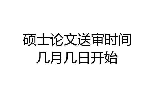 硕士论文送审时间几月几日开始