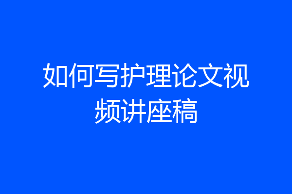 如何写护理论文视频讲座稿