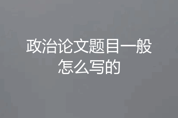政治论文题目一般怎么写的