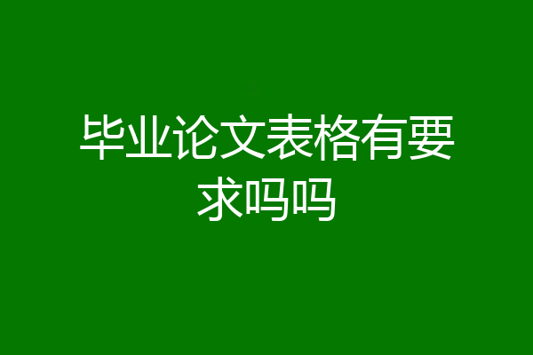 毕业论文表格有要求吗吗