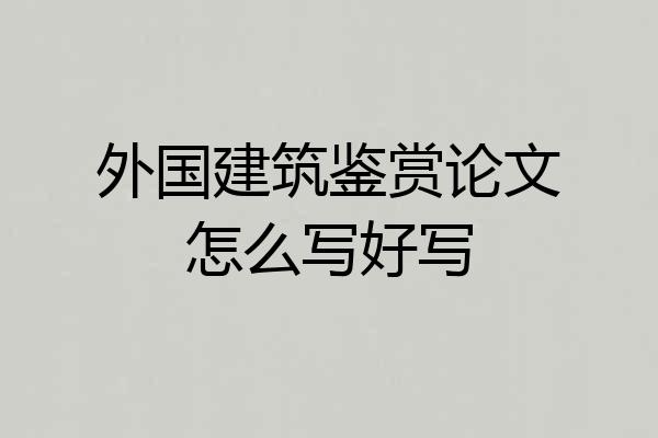 外国建筑鉴赏论文怎么写好写