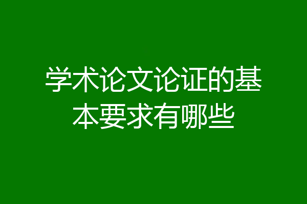 学术论文论证的基本要求有哪些