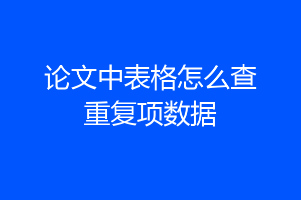 论文中表格怎么查重复项数据