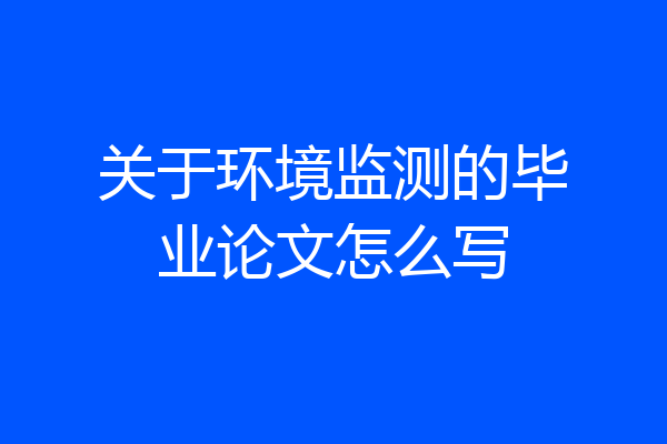 关于环境监测的毕业论文怎么写