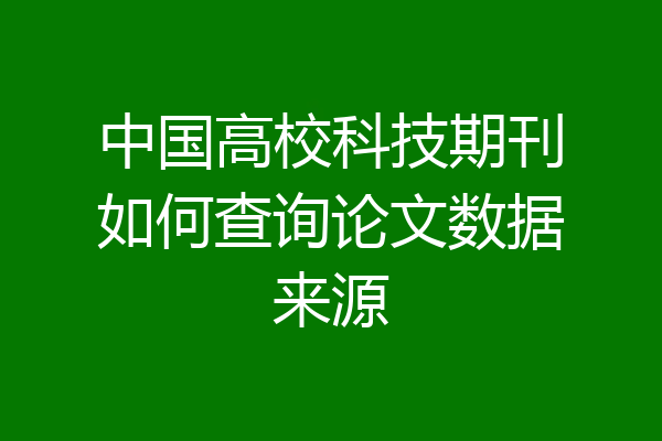 中国高校科技期刊如何查询论文数据来源