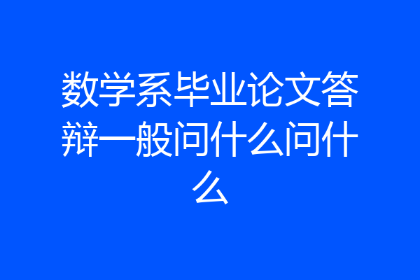 数学系毕业论文答辩一般问什么问什么