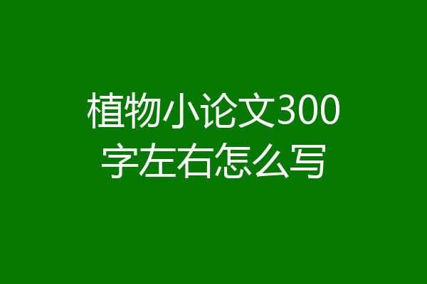 植物小论文300字左右怎么写