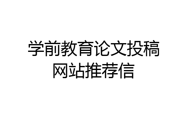 学前教育论文投稿网站推荐信