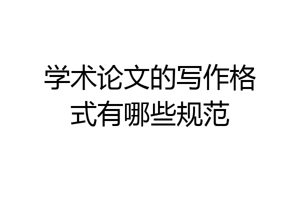 学术论文的写作格式有哪些规范