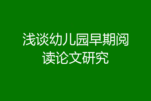 浅谈幼儿园早期阅读论文研究