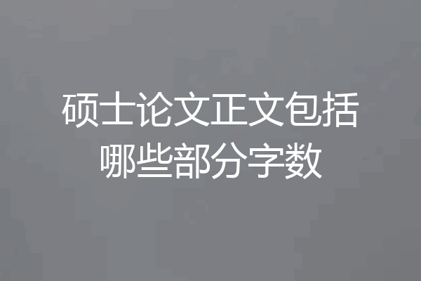 硕士论文正文包括哪些部分字数